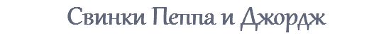 Свинки Пеппа и Джордж